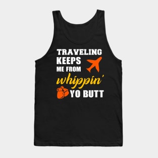 Traveling keeps me from whippin yo butt Tank Top